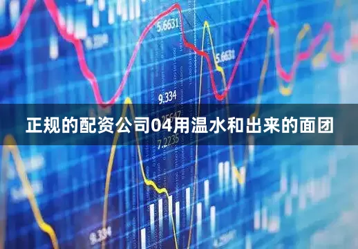 正规的配资公司04用温水和出来的面团