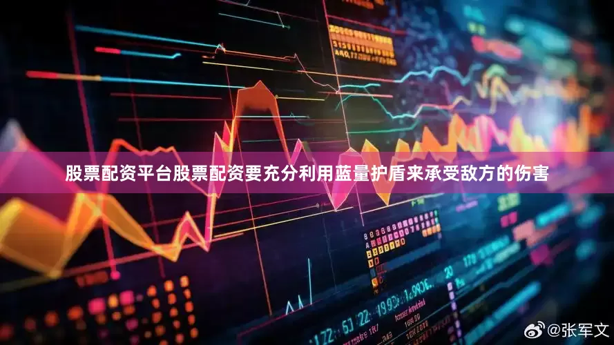 股票配资平台股票配资要充分利用蓝量护盾来承受敌方的伤害