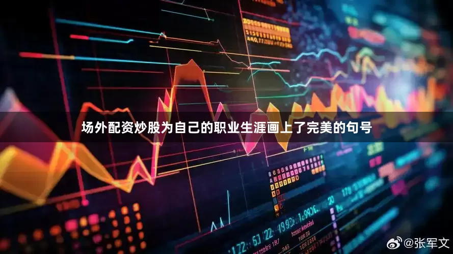 场外配资炒股为自己的职业生涯画上了完美的句号
