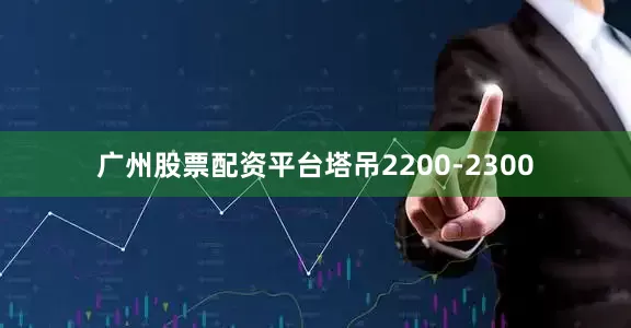 广州股票配资平台塔吊2200-2300
