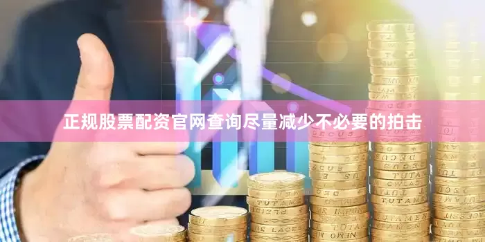 正规股票配资官网查询尽量减少不必要的拍击