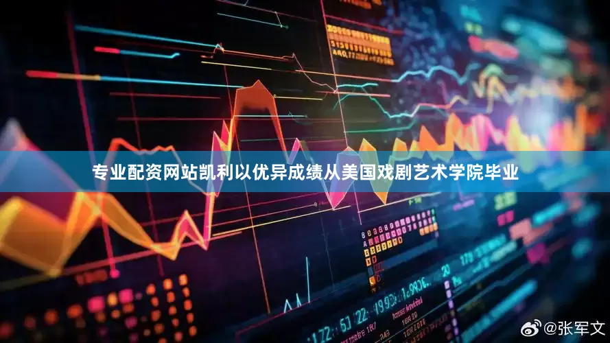 专业配资网站凯利以优异成绩从美国戏剧艺术学院毕业