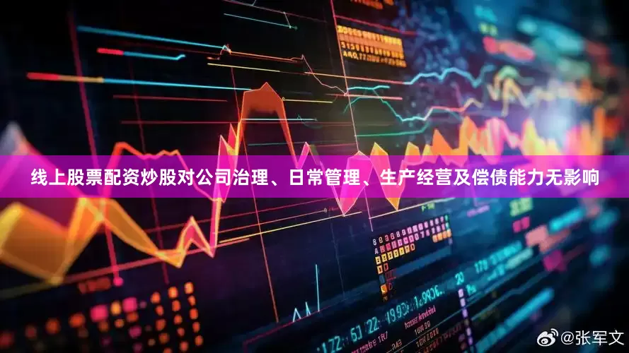 线上股票配资炒股对公司治理、日常管理、生产经营及偿债能力无影响
