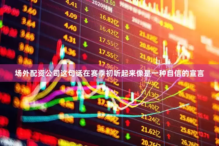 场外配资公司这句话在赛季初听起来像是一种自信的宣言
