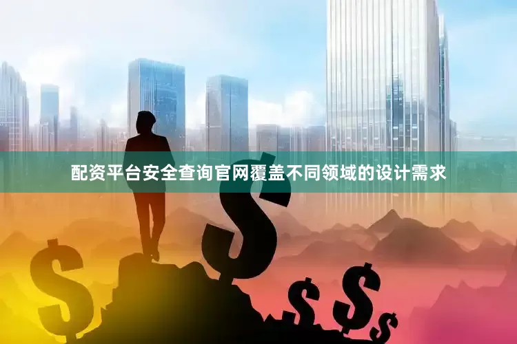 配资平台安全查询官网覆盖不同领域的设计需求