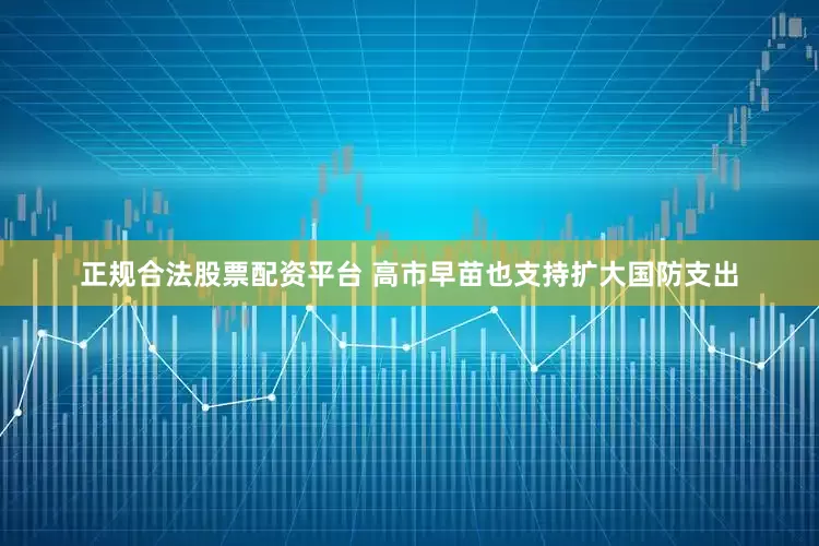 正规合法股票配资平台 高市早苗也支持扩大国防支出